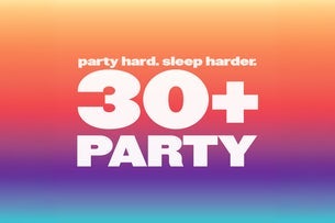 THE 30+ PARTY - party hard. sleep harder.