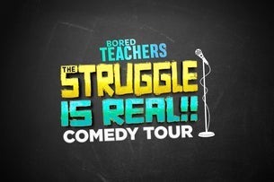 Bored Teachers: The Struggle Is Real! Comedy Tour