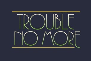 Trouble No More